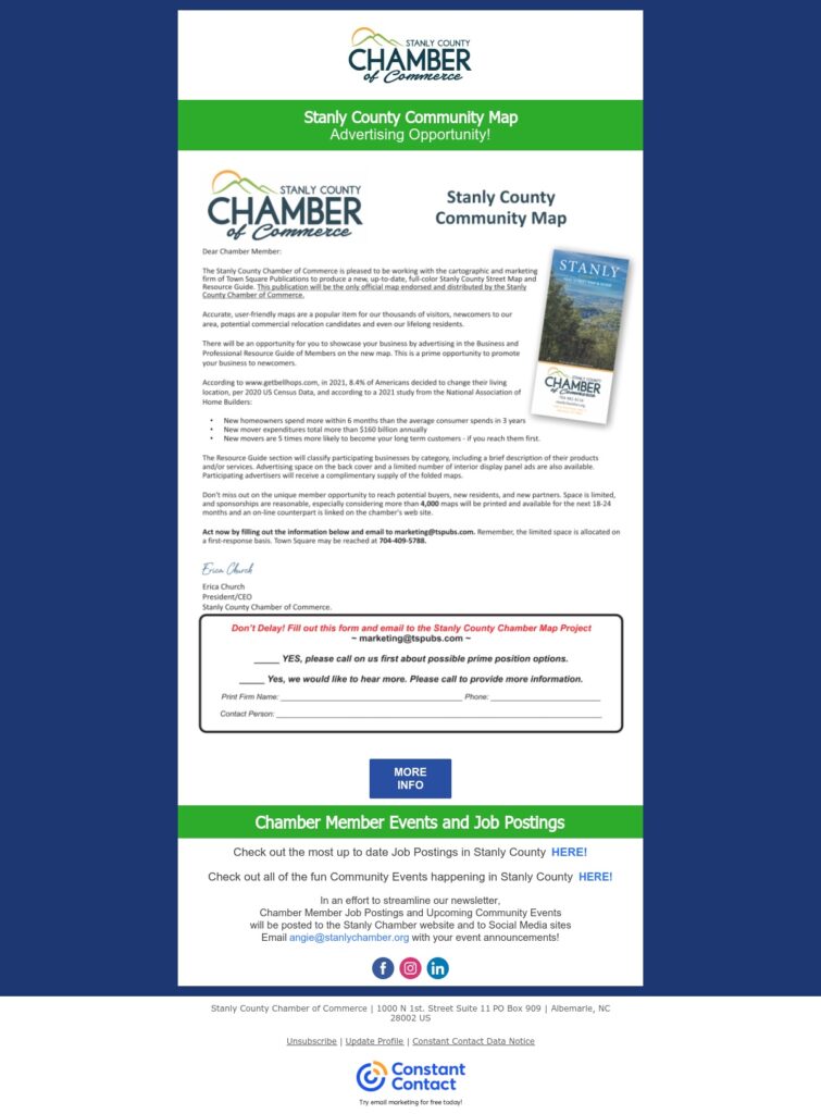 2024 Stanly Community Map Advertising Opportunity! The Chamber is pleased to be working with cartographic and marketing firm Town Square Publications to produce a new, up-to-date, full-color Stanly County Street Map and Resource Guide. This is the exclusive official map endorsed and distributed by the Stanly County Chamber of Commerce. Showcase your business by advertising in the Business and Professional Resource Guide of Members on the new map. Fill and return the form via email to the Stanly County Chamber Map Project to marketing@tspubs.com. Space is limited and on a first-response basis. town Square may be reached at 704-409-5788.