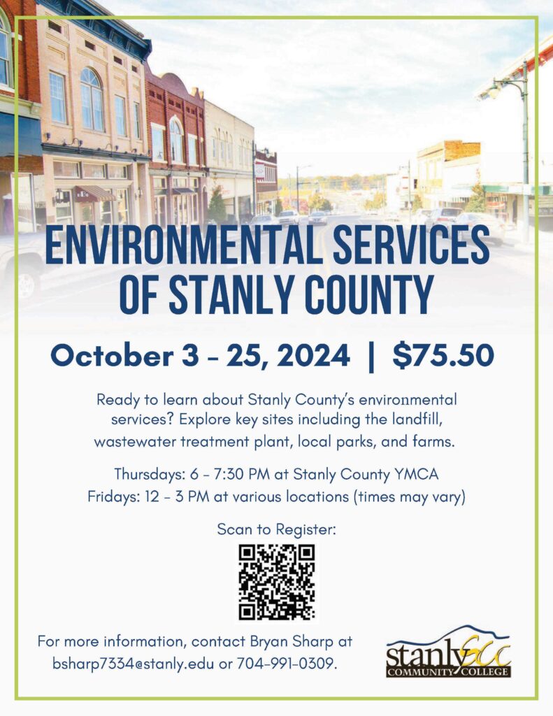 ENVIRONMENTAL SERVICES OF STANLY COUNTY October 3 - 25, 2024  |  $75.50 Thursdays: 6 - 7:30 PM at Stanly County YMCA Fridays: 12 - 3 PM at various locations (times may vary) For more information, contact Bryan Sharp at bsharp7334@stanly.edu or 704-991-0309. Ready to learn about Stanly County’s environmental services? Explore key sites including the landfill, wastewater treatment plant, local parks, and farms. Register here: https://www.stanly.edu/continuing-education/classes-fun.html